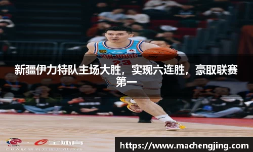新疆伊力特队主场大胜，实现六连胜，豪取联赛第一