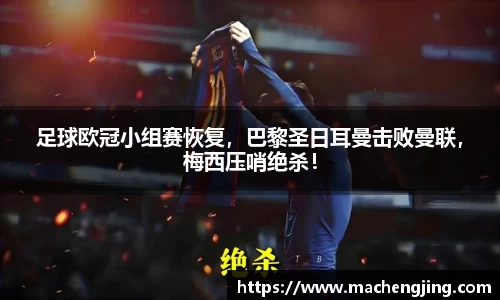 足球欧冠小组赛恢复，巴黎圣日耳曼击败曼联，梅西压哨绝杀！