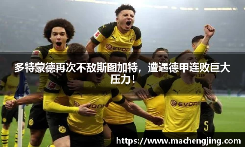 多特蒙德再次不敌斯图加特，遭遇德甲连败巨大压力！