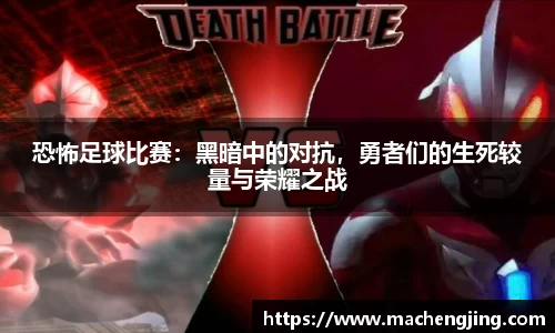 恐怖足球比赛：黑暗中的对抗，勇者们的生死较量与荣耀之战