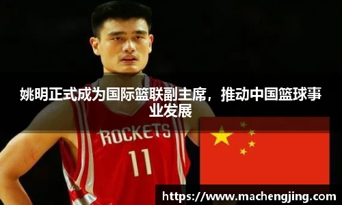 姚明正式成为国际篮联副主席，推动中国篮球事业发展
